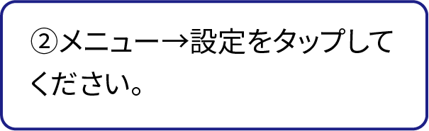 ②メニュー→設定をタップしてください。