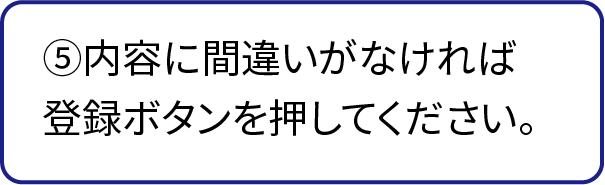 ⑤内容に間違いがなければ登録ボタンを押してください。