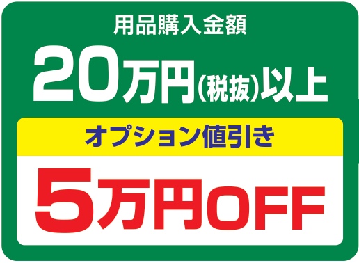 用品購入金額20万円(税抜)以上で、オプション値引き5万円OFF(税抜)